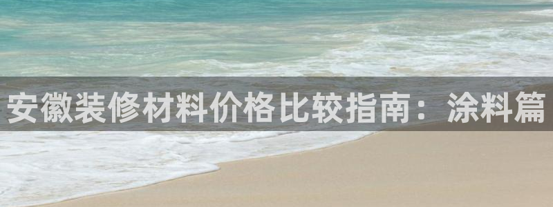 和记国际：安徽装修材料价格比较指南：涂料篇