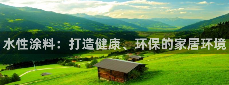 和记ag旗舰厅：水性涂料：打造健康、环保的家居环境