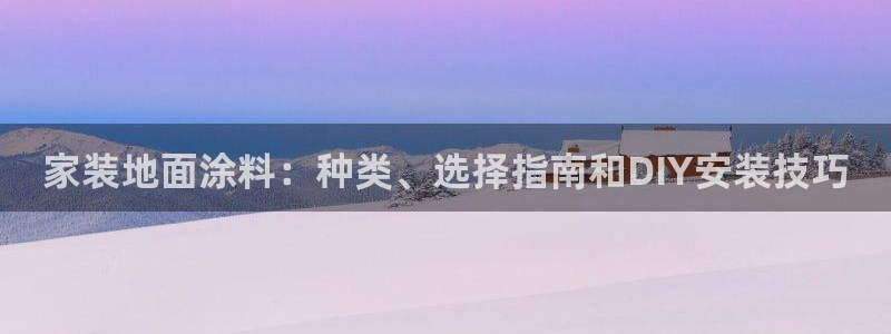 和记AG：家装地面涂料：种类、选择指南和DIY安装技巧