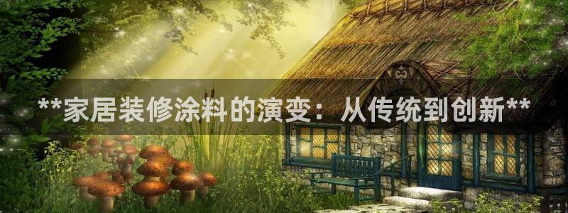 和记网页版：**家居装修涂料的演变：从传统到创新**