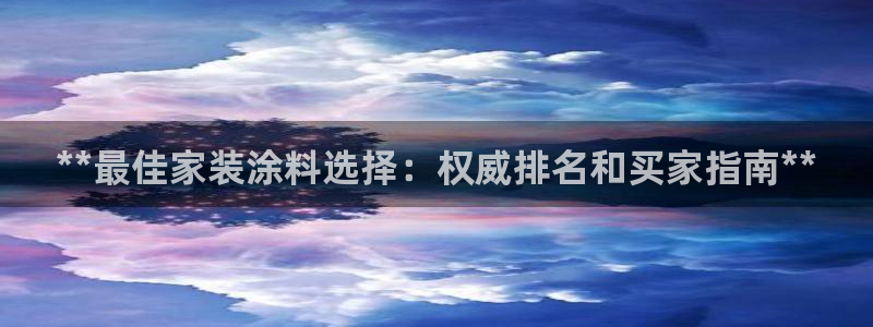 和记网页版：**最佳家装涂料选择：权威排名和买家指南**