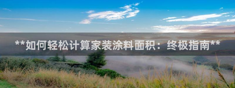和记ag旗舰厅app：**如何轻松计算家装涂料面积：终极指南**
