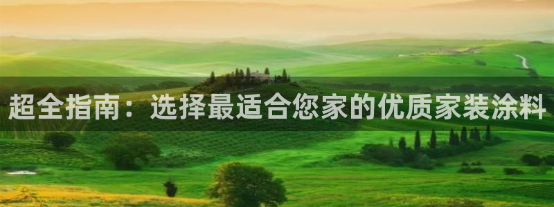 和记ag旗舰国际：超全指南：选择最适合您家的优质家装涂料