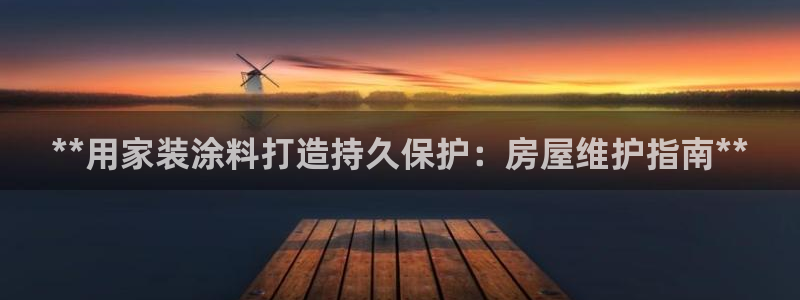 和记 中国官网：**用家装涂料打造持久保护：房屋维护指南**