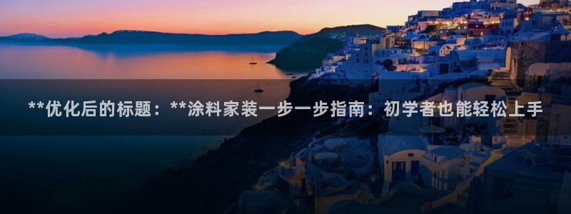 和记ag旗舰厅：**优化后的标题：**涂料家装一步一步指南：初学者也能轻松上手