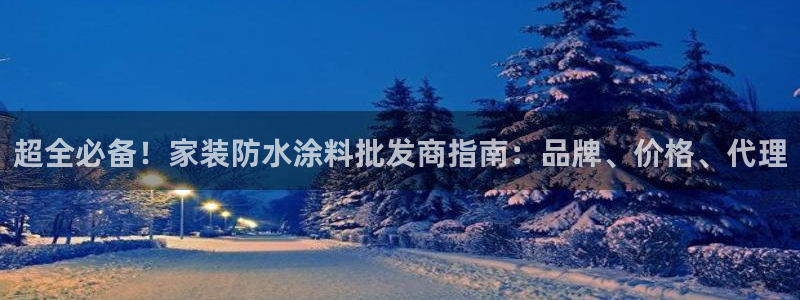 和记官网登陆：超全必备！家装防水涂料批发商指南：品牌、价格、代理