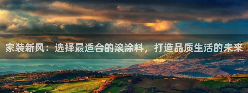 和记5g电讯：家装新风：选择最适合的滚涂料，打造品质生活的未来