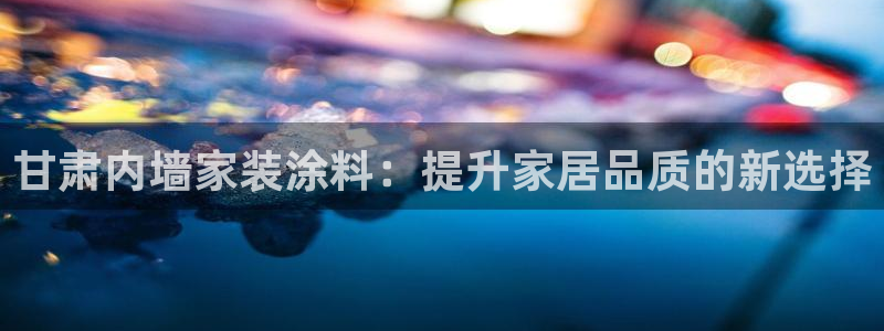 江苏和记数码科技有限公司：甘肃内墙家装涂料：提升家居品质的新选择