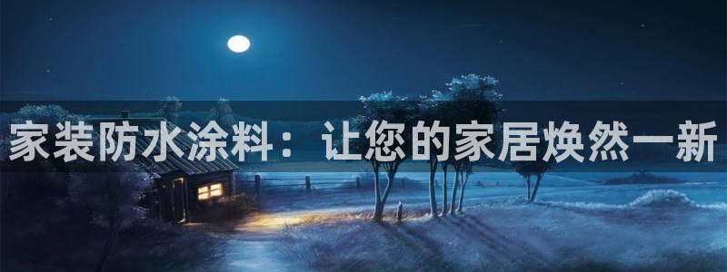 深圳和记科技有限公司：家装防水涂料：让您的家居焕然一新