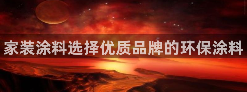 和记ag网页版：家装涂料选择优质品牌的环保涂料