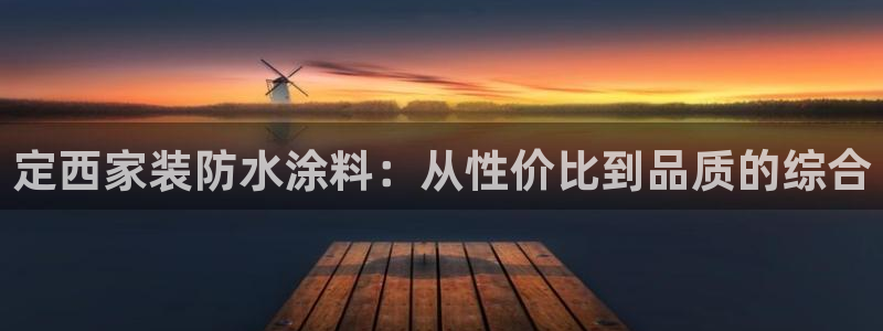 和记最新官方网址：定西家装防水涂料：从性价比到品质的综合